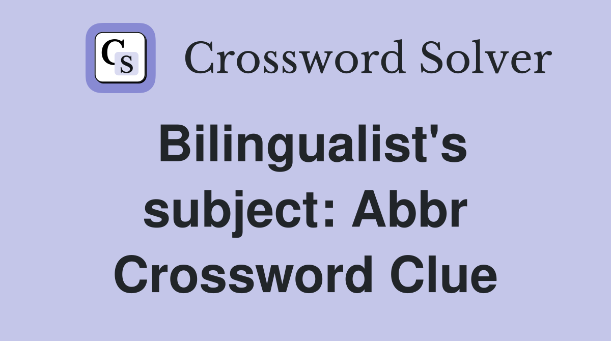 bilingualist-s-subject-abbr-crossword-clue-answers-crossword-solver